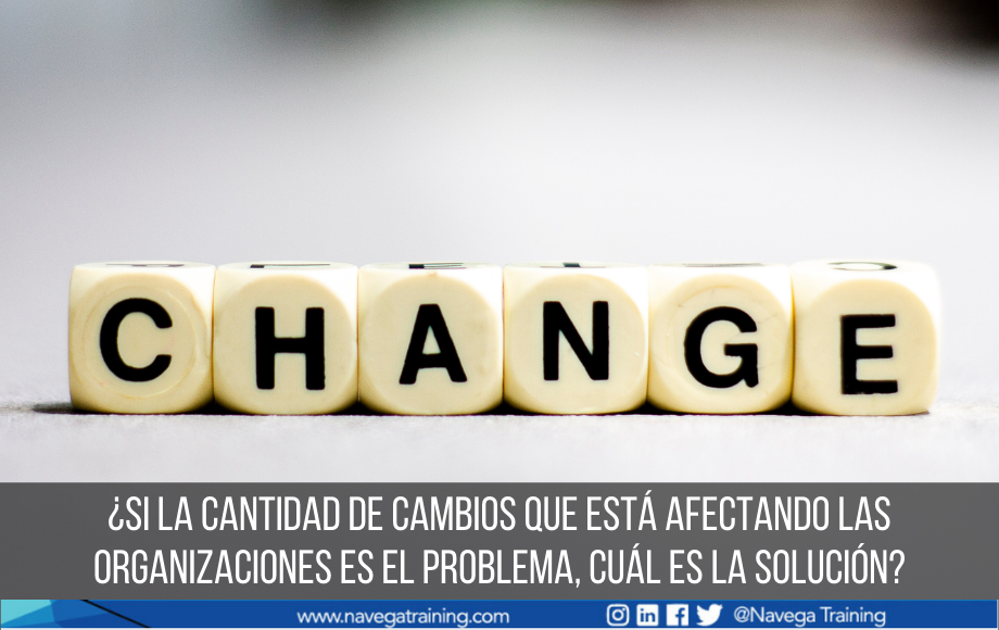 ¿Si la cantidad de cambios que está afectando las organizaciones es el problema, cuál es la solución?